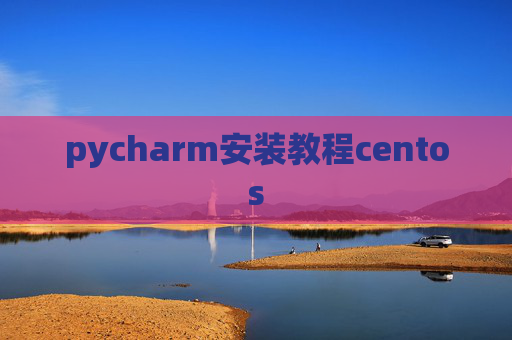 pycharm安装教程centos pycharm安装教程centos
